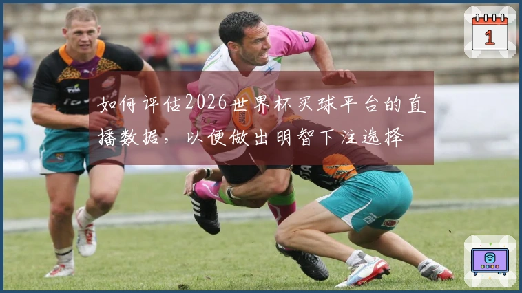 如何评估2026世界杯买球平台的直播数据，以便做出明智下注选择